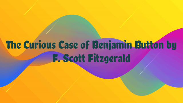 The Curious Case of Benjamin Button by F. Scott Fitzgerald