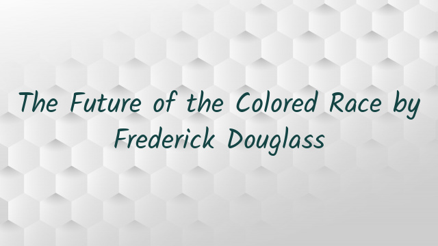 The Future of the Colored Race by Frederick Douglass