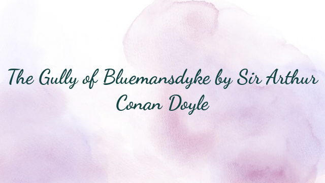 The Gully of Bluemansdyke by Sir Arthur Conan Doyle