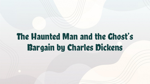 The Haunted Man and the Ghost’s Bargain by Charles Dickens