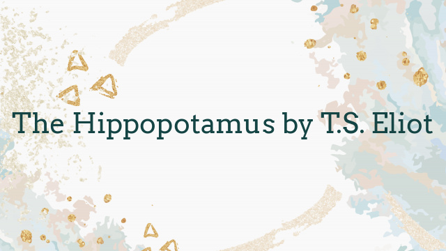 The Hippopotamus by T.S. Eliot