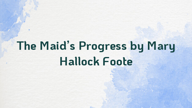 The Maid’s Progress by Mary Hallock Foote