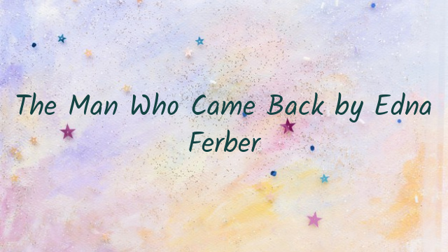 The Man Who Came Back by Edna Ferber