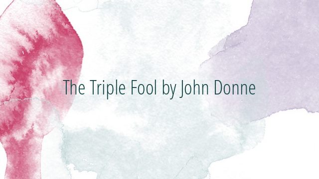 The Triple Fool by John Donne