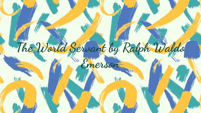 The World Servant by Ralph Waldo Emerson