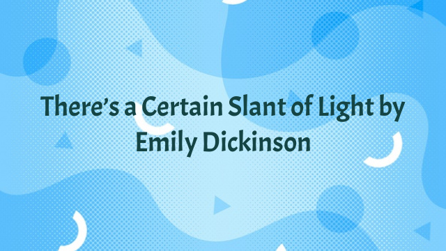 There’s a Certain Slant of Light by Emily Dickinson