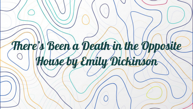 There’s Been a Death in the Opposite House by Emily Dickinson