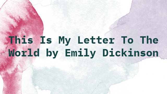 This Is My Letter To The World by Emily Dickinson