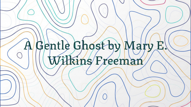 A Gentle Ghost by Mary E. Wilkins Freeman