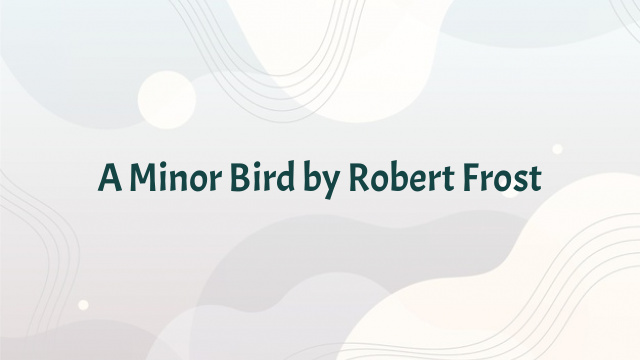 A Minor Bird by Robert Frost