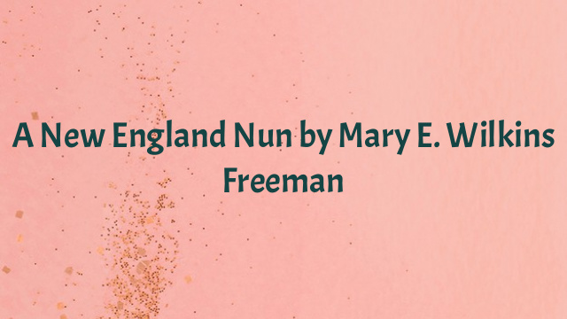 A New England Nun by Mary E. Wilkins Freeman