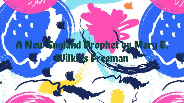 A New England Prophet by Mary E. Wilkins Freeman