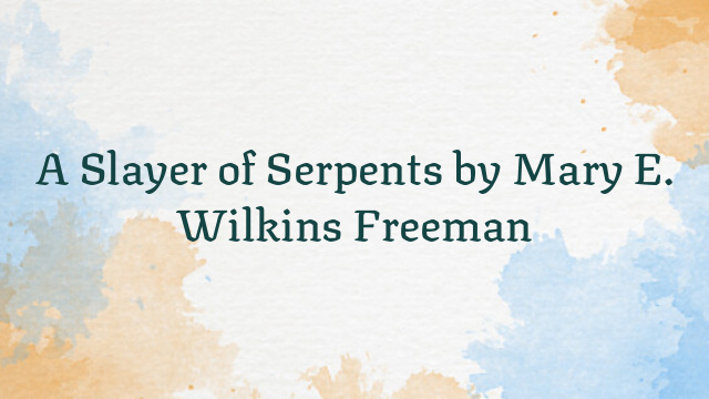 A Slayer of Serpents by Mary E. Wilkins Freeman