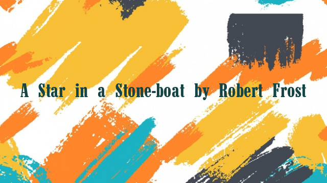 A Star in a Stone-boat by Robert Frost