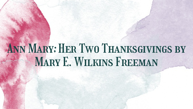 Ann Mary; Her Two Thanksgivings by Mary E. Wilkins Freeman