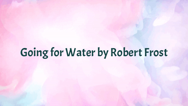 Going for Water by Robert Frost