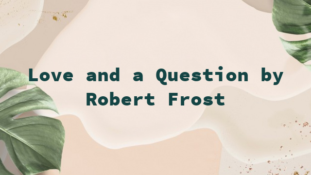 Love and a Question by Robert Frost