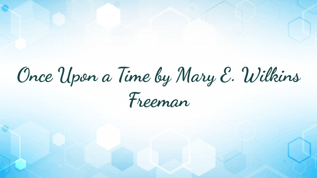 Once Upon a Time by Mary E. Wilkins Freeman