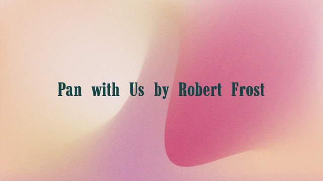 Pan with Us by Robert Frost