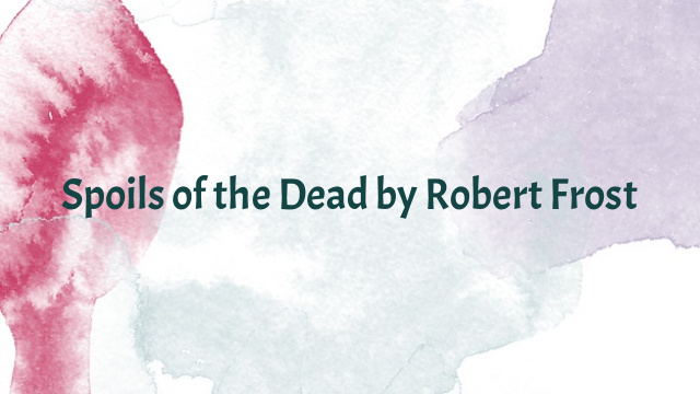 Spoils of the Dead by Robert Frost