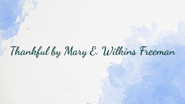 Thankful by Mary E. Wilkins Freeman