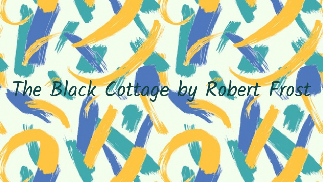 The Black Cottage by Robert Frost