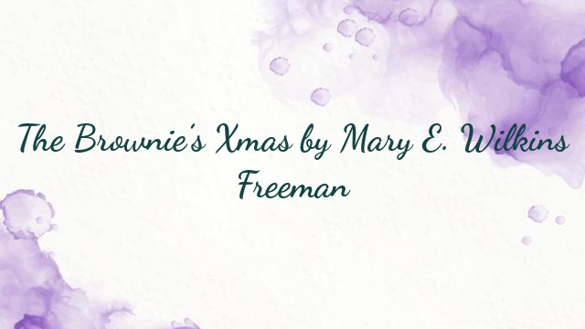 The Brownie’s Xmas by Mary E. Wilkins Freeman