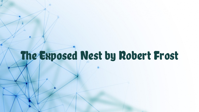 The Exposed Nest by Robert Frost