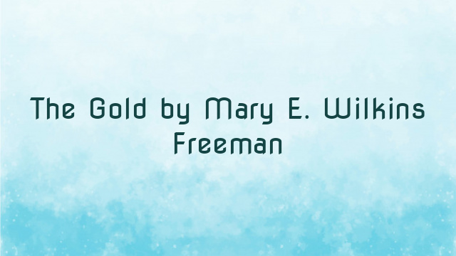 The Gold by Mary E. Wilkins Freeman