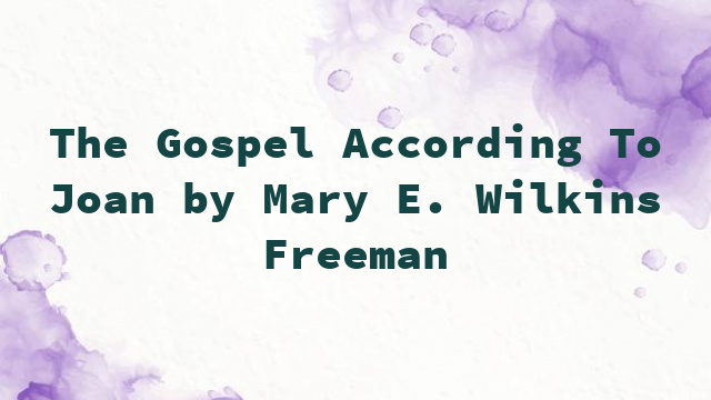 The Gospel According To Joan by Mary E. Wilkins Freeman