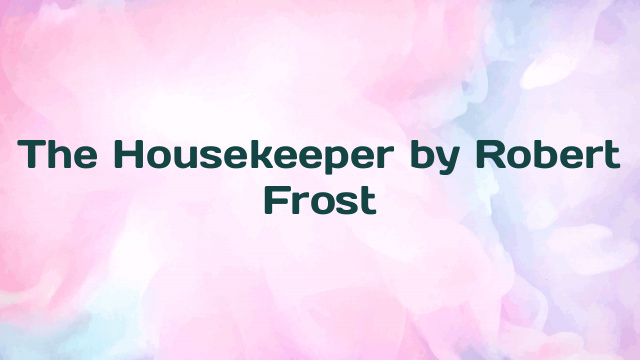 The Housekeeper by Robert Frost