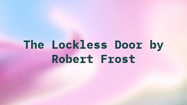 The Lockless Door by Robert Frost