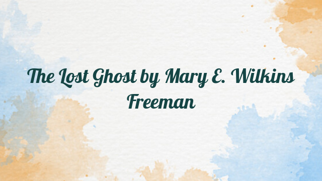 The Lost Ghost by Mary E. Wilkins Freeman