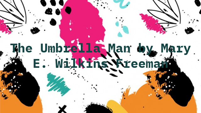 The Umbrella Man by Mary E. Wilkins Freeman