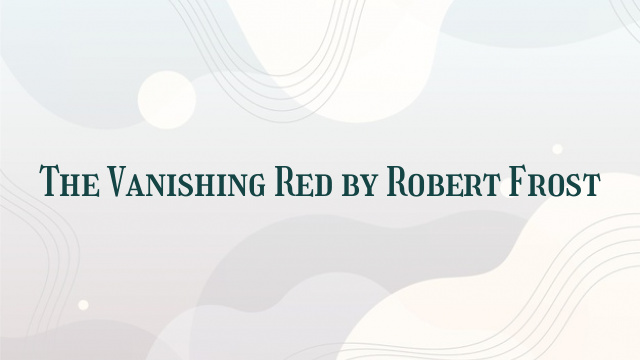 The Vanishing Red by Robert Frost