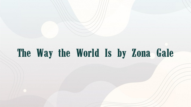 The Way the World Is by Zona Gale