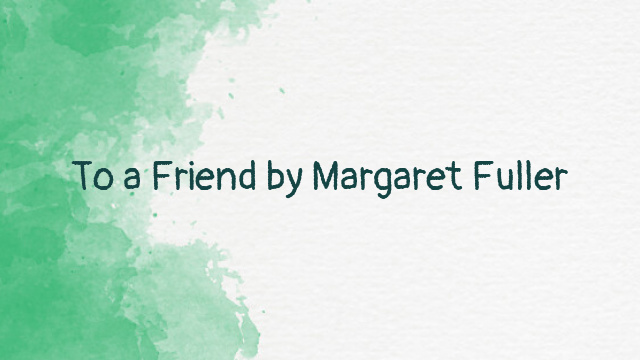 To a Friend by Margaret Fuller