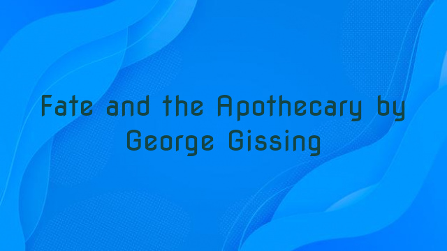 Fate and the Apothecary by George Gissing