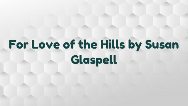 For Love of the Hills by Susan Glaspell