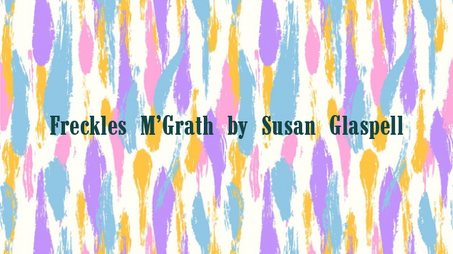 Freckles M’Grath by Susan Glaspell