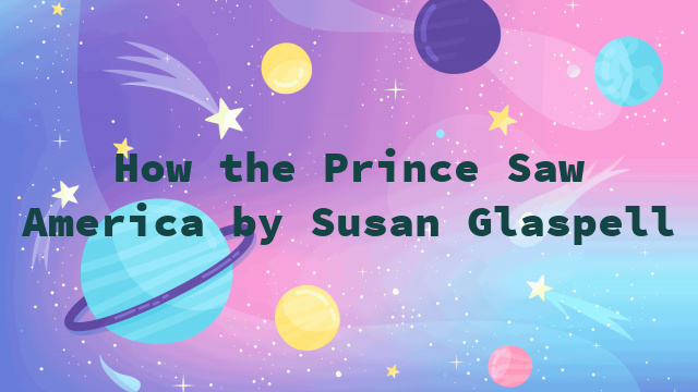 How the Prince Saw America by Susan Glaspell