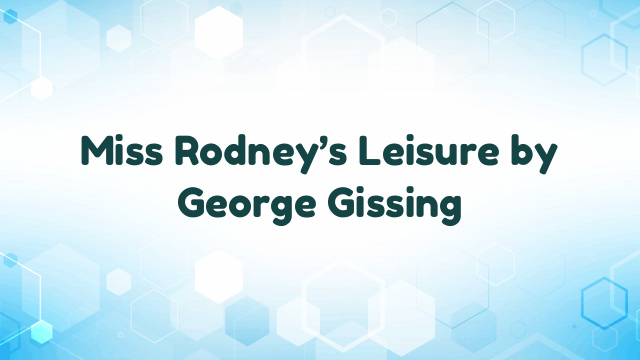 Miss Rodney’s Leisure by George Gissing