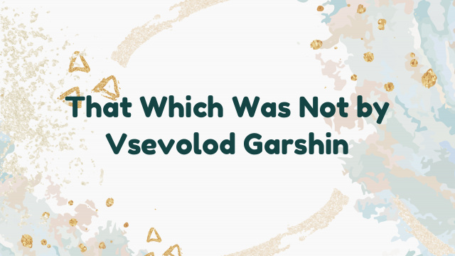 That Which Was Not by Vsevolod Garshin