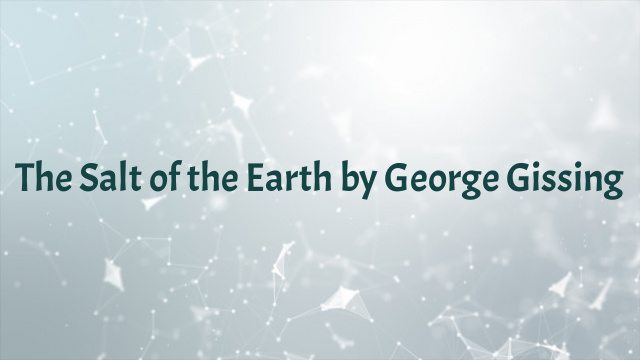 The Salt of the Earth by George Gissing