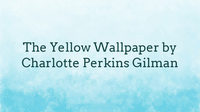 The Yellow Wallpaper by Charlotte Perkins Gilman