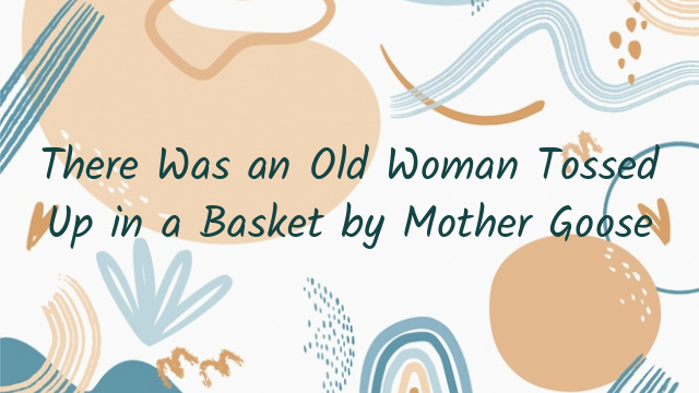 There Was an Old Woman Tossed Up in a Basket by Mother Goose