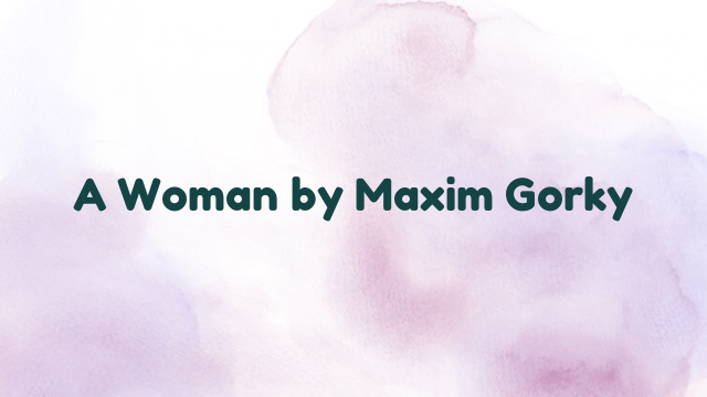 A Woman by Maxim Gorky