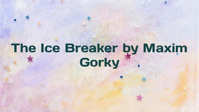 The Ice Breaker by Maxim Gorky