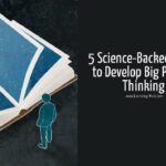 How to Develop Big Picture Thinking in 5 Science-Backed Steps