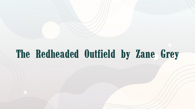 The Redheaded Outfield by Zane Grey